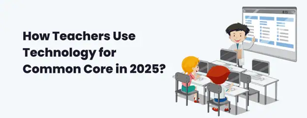 How Teachers Use Technology for Common Core in 2025